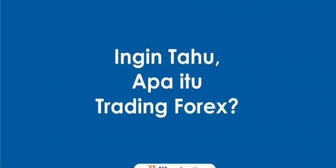 Ingin Tahu, Apa itu Trading Forex? | Waca Berita